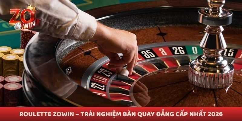 Roulette Zowin – Trải Nghiệm Bàn Quay Đẳng Cấp Nhất 2026