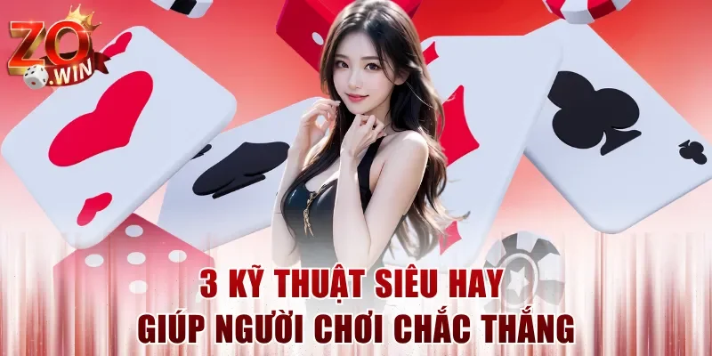 3 kỹ thuật siêu hay giúp người chơi chắc thắng