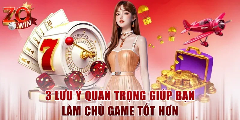 3 lưu ý quan trọng giúp bạn làm chủ game tốt hơn