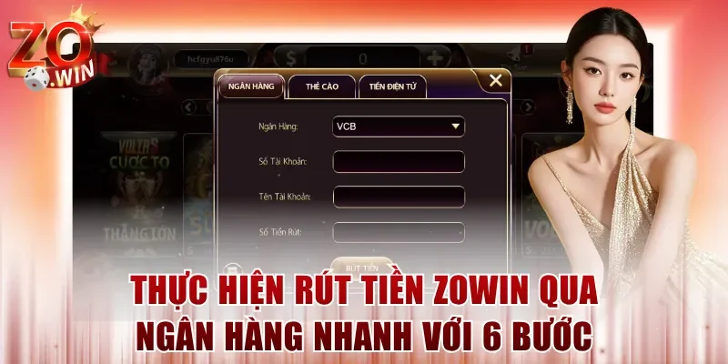 Thực hiện rút tiền ZOWIN qua ngân hàng nhanh với 6 bước