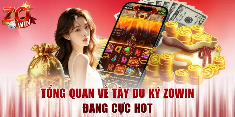 Tổng quan về Tây Du Ký ZOWIN đang cực hot